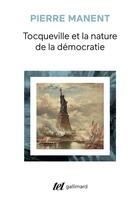Couverture du livre « Tocqueville et la nature de la démocratie » de Pierre Manent aux éditions Gallimard
