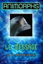 Couverture du livre « Animorphs t.4 ; le message » de K-A Applegate aux éditions Gallimard Jeunesse