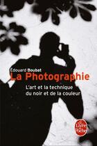 Couverture du livre « La photographie - l'art et la technique du noir et de la couleur » de Boubat Edouard aux éditions Le Livre De Poche