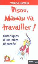 Couverture du livre « Bisou, Maman Va Travailler ! Chroniques D'Une Mere Debordee » de Valerie Domain aux éditions Hors Collection