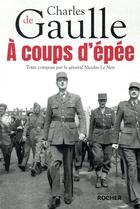 Couverture du livre « À coups d'épée ; et si le général de Gaulle réécrivait Vers l'armée de métier... » de Charles De Gaulle aux éditions Rocher