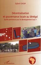 Couverture du livre « Decentralisation et gouvernance locale au senegal - quelle pertinence pour le developpement local ? » de Djibril Diop aux éditions Editions L'harmattan