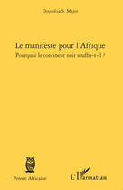 Couverture du livre « Je manifeste pour l'Afrique ; pourquoi le continent noir souffre-t-il ? » de Doumbia S. Major aux éditions Editions L'harmattan