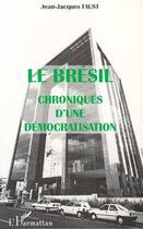 Couverture du livre « Le Brésil Chroniques d'une Démocratisation » de Jean-Jacques Faust aux éditions Editions L'harmattan