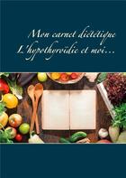 Couverture du livre « Mon carnet diététique ; l'hypothyroïdie et moi... » de Cedric Menard aux éditions Books On Demand