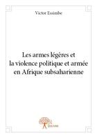 Couverture du livre « Les armes légères et la violence politique et armée en Afrique subsaharienne » de Victor Essimbe aux éditions Edilivre