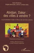 Couverture du livre « Abidjan, dakar, des villes a vendre ? ; la privatisation made in Africa des services urbains » de Sylvie Bredeloup et Brigitte Bertoncello aux éditions Editions L'harmattan