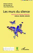 Couverture du livre « Murs du silence ; récit de trois femmes chiliennes, violence, identité, mémoire » de Teresa Veloso Bermedo et Edelmira Carillo Paz et Ester Hernandez Cid aux éditions Editions L'harmattan