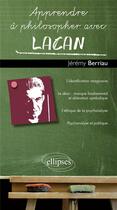 Couverture du livre « Apprendre à philosopher avec : Lacan » de Jeremy Berriau aux éditions Ellipses