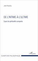 Couverture du livre « De l'intime à l'ultime : Essai de spiritualité comparée » de Jean Naudou aux éditions L'harmattan