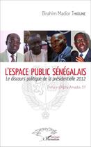 Couverture du livre « L'espace public Sénégalais ; le discours politique de la présidentielle 2012 » de Birahim Madior Thioune aux éditions L'harmattan