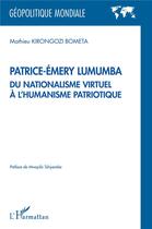 Couverture du livre « Patrice-Emery Lumumba, du nationalisme virtuel à l'humanisme patriotique » de Mathieu Kirongozi Bometa aux éditions L'harmattan
