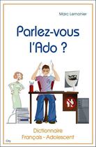 Couverture du livre « Parlez-vous l'ado ? dictionnaire français-adolescent » de Lemonier Marc aux éditions City