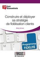 Couverture du livre « Construire sa stratégie de fidélisation clients » de Olivier Arroua aux éditions L'argus De L'assurance