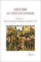 Couverture du livre « Histoire au pays de Somme t.1 : depuis l'époque romaine jusqu'en 1900 » de  aux éditions La Vague Verte