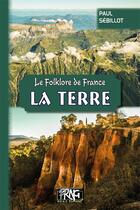 Couverture du livre « Le folklore de France ; la terre » de Paul Sebillot aux éditions Prng
