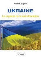 Couverture du livre « Ukraine ; le royaume de la désinformation » de Laurent Brayard aux éditions Tatamis