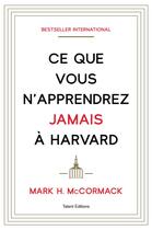 Couverture du livre « Ce que vous n'apprendrez jamais à Harvard » de Mark H. Mccormack aux éditions Talent Editions