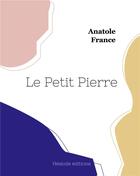 Couverture du livre « Le Petit Pierre » de Anatole France aux éditions Hesiode