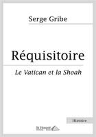 Couverture du livre « Réquisitoire ; le Vatican et la Shoah » de Serge Gribe aux éditions Saint Honore Editions