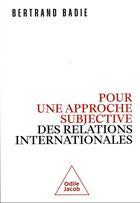 Couverture du livre « Pour une approche subjective des relations internationales » de Bertrand Badie aux éditions Odile Jacob