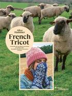 Couverture du livre « French tricot ; 11 portraits de travailleurs passionnés de la filière laine ; 10 modèles de pulls et accessoires à tricoter » de Alice Hammer aux éditions Eyrolles