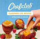 Couverture du livre « Cuisiner les restes - operation 0 gachis » de Chefclub aux éditions Chefclub