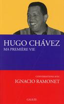 Couverture du livre « Ma premiere vie ; conversations avec Ignacio Ramonet » de Hugo Chavez aux éditions Galilee