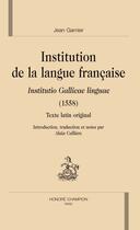 Couverture du livre « Institution de la langue francaise ; institutio gallicae linguae (1558) » de Jean Garnier aux éditions Honore Champion