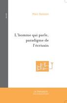 Couverture du livre « L'homme qui parle, paradigme de l'ecrivain » de Marc Boisson aux éditions Editions Le Manuscrit