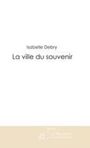 Couverture du livre « La ville du souvenir » de Isabelle Debry aux éditions Editions Le Manuscrit