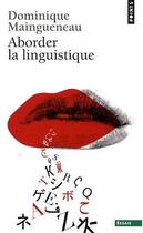 Couverture du livre « Aborder la linguistique » de Maingueneau Dominiqu aux éditions Points