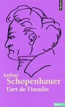 Couverture du livre « L'art de l'insulte » de Arthur Schopenhauer aux éditions Points