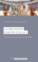 Couverture du livre « La religion existe-t-elle ? essai sur une idée prétendument universelle » de Baudouin Decharneux aux éditions Academie Royale De Belgique