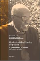 Couverture du livre « Un demi-siècle d'histoire du Burundi ; à Emile Mworoha, un pionnier de l'histoire africaine » de Melchior Mukuri et Jean-Marie Nduwayo et Nicodeme Bugwabari aux éditions Karthala