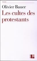 Couverture du livre « Les cultes des protestants » de Olivier Bauer aux éditions Labor Et Fides