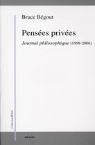 Couverture du livre « Pensées privées ; journal philosophique, 1998-2006 » de Bruce Begout aux éditions Millon