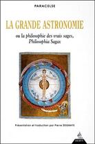 Couverture du livre « La grande astronomie ; ou la philosophie des vrais sages, Philisophia Sagax » de Paracelse aux éditions Dervy