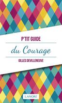 Couverture du livre « P'tit guide du courage » de Gilles Devilleneuve aux éditions Lanore