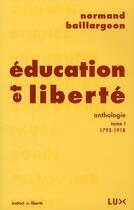 Couverture du livre « Éducation et liberté, anthologie Tome 1 ; 1793-1918 » de Normand Baillargeon aux éditions Lux Canada