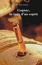 Couverture du livre « Cognac ; la saga d'un esprit » de Kyle Jarrard aux éditions Croit Vif