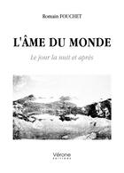 Couverture du livre « L'âme du monde : Le jour la nuit et après » de Romain Fouchet aux éditions Verone