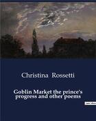 Couverture du livre « Goblin Market the prince's progress and other poems » de Christina Rossetti aux éditions Culturea
