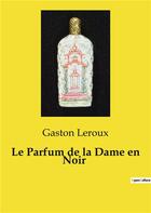 Couverture du livre « Le Parfum de la Dame en Noir » de Gaston Leroux aux éditions Culturea