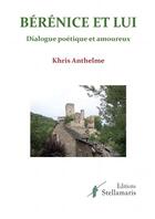 Couverture du livre « Bérénice et lui ; dialogue poétique et amoureux » de Khris Anthelme aux éditions Stellamaris