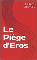 Couverture du livre « Le piège d'Eros » de Frances Josiane aux éditions Saint Supery