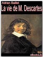Couverture du livre « La vie de M. Descartes » de Adrien Baillet aux éditions Ebookslib