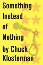 Couverture du livre « Something Instead of Nothing » de Chuck Klosterman aux éditions Scribner