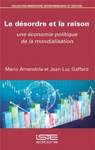 Couverture du livre « Le désordre et la raison ; une économie politique de la mondialisation » de Jean-Luc Gaffard et Mario Amendola aux éditions Iste