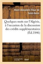 Couverture du livre « Quelques mots sur l'algerie, a l'occasion de la discussion des credits supplementaires pour 1846 » de Flour De Saint-Genis aux éditions Hachette Bnf